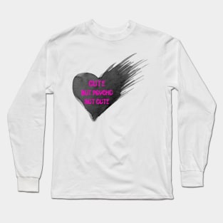 Cute. But Psycho, But Cute. Long Sleeve T-Shirt